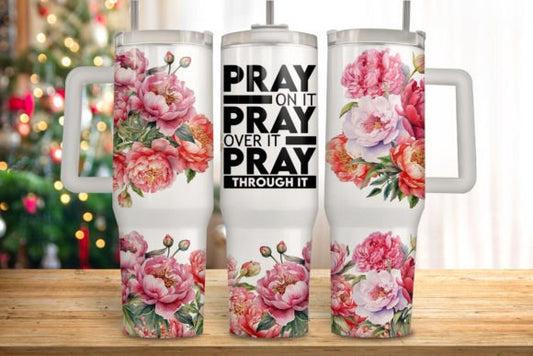 Pray on it, Pray over it, pray through it 40oz tumbler